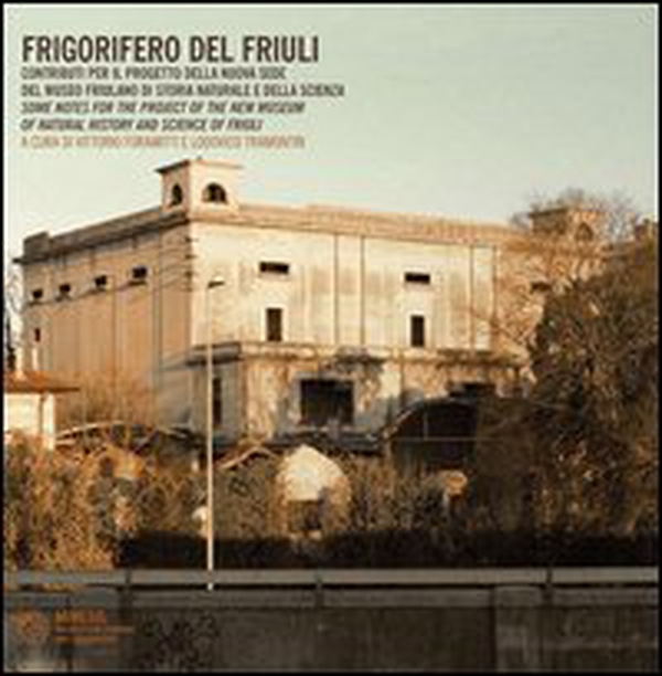 Frigorifero del Friuli. Contributi per il progetto della nuova sede del museo friulano di storia naturale e della scienza. Ediz. italiana e inglese - Librerie.coop Frigorifero del Friuli. Contributi per il progetto della nuova sede del museo friulano di storia naturale e della scienza. Ediz. italiana e inglese - Librerie.coop