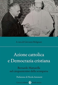 Azione cattolica e Democrazia cristiana. Bernardo Mattarella nel cinquantesimo della scomparsa - Librerie.coop