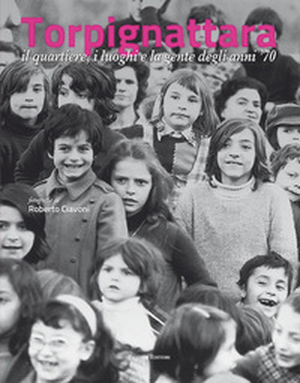 Torpignattara. Il quartiere, i luoghi e la gente degli anni '70 - Librerie.coop Torpignattara. Il quartiere, i luoghi e la gente degli anni '70 - Librerie.coop