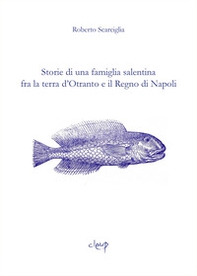 Storie di una famiglia salentina fra la terra d'Otranto e il Regno di Napoli - Librerie.coop