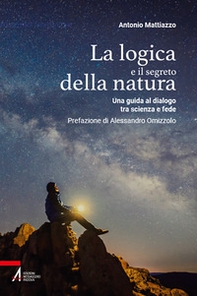 La logica e il segreto della natura. Una guida al dialogo tra scienza e fede - Librerie.coop