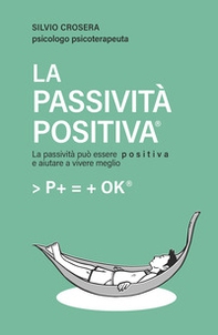 La passività positiva. La passività può essere positiva e aiutare a vivere meglio - Librerie.coop