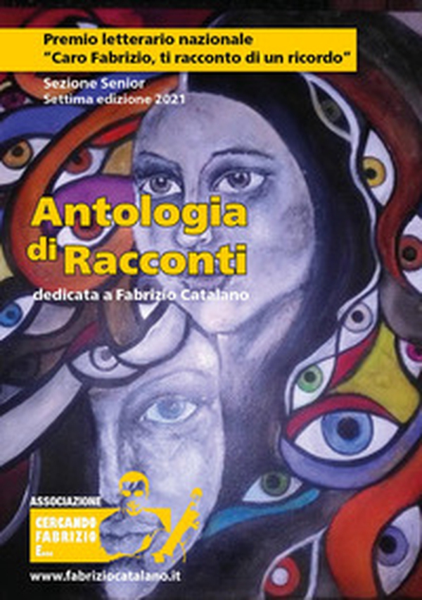 Antologia di racconti dedicata a Fabrizio Catalano. Premio letterario nazionale «Caro Fabrizio, ti racconto di un ricordo». Sezione Senior. Settima edizione 2021 - Librerie.coop Antologia di racconti dedicata a Fabrizio Catalano. Premio letterario nazionale «Caro Fabrizio, ti racconto di un ricordo». Sezione Senior. Settima edizione 2021 - Librerie.coop