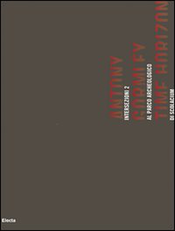 Antony Gormley. Time Horizon. Intersezioni 2 al Parco archeologico di Scolacium. Catalogo della mostra (Catanzaro, 25 giugno-8 ottobre 2006). Ediz. italiana e ingles - Librerie.coop Antony Gormley. Time Horizon. Intersezioni 2 al Parco archeologico di Scolacium. Catalogo della mostra (Catanzaro, 25 giugno-8 ottobre 2006). Ediz. italiana e ingles - Librerie.coop