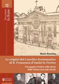 Le origini del convitto ecclesiastico di S. Francesco d'Assisi in Torino. Una pagina incisiva nella storia della Chiesa (non solo) locale - Librerie.coop