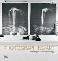 Photographing art. Franz Egon von Fürstenberg. Ediz. italiana, inglese e francese - Librerie.coop