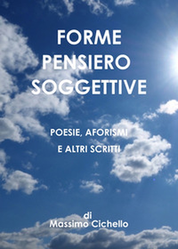 Forme pensiero soggettive. Poesie, aforismi e altri scritti - Librerie.coop Forme pensiero soggettive. Poesie, aforismi e altri scritti - Librerie.coop