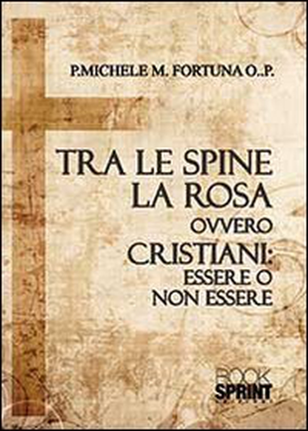 Tra le spine e la rosa ovvero cristiani: essere o non essere - Librerie.coop Tra le spine e la rosa ovvero cristiani: essere o non essere - Librerie.coop