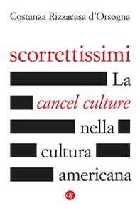 Scorrettissimi. La cancel culture nella cultura americana - Librerie.coop