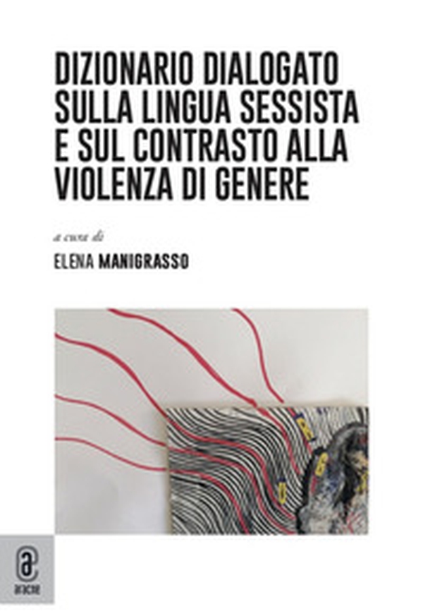 Dizionario dialogato sulla lingua sessista e sul contrasto alla violenza di genere - Librerie.coop Dizionario dialogato sulla lingua sessista e sul contrasto alla violenza di genere - Librerie.coop
