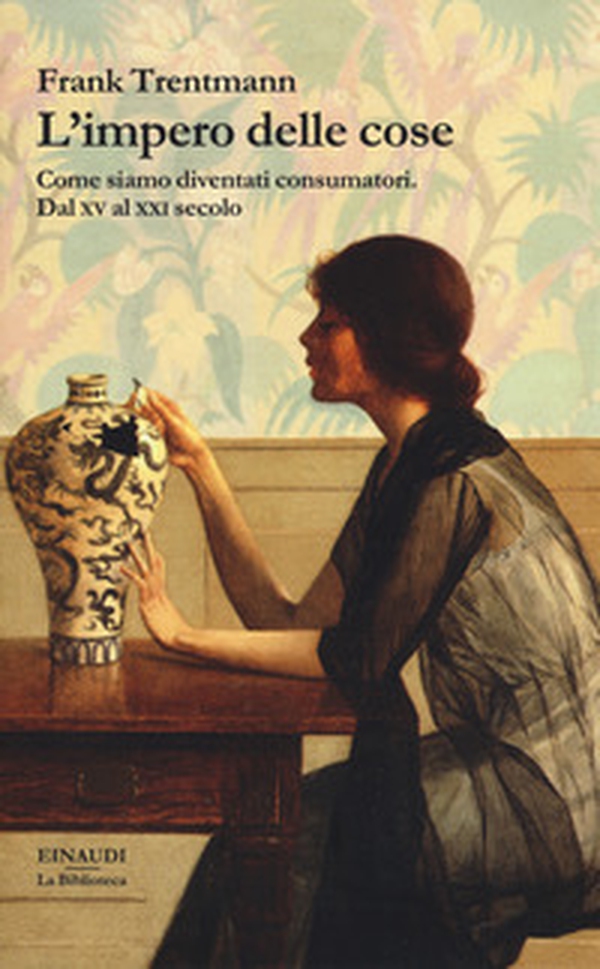 L'impero delle cose. Come siamo diventati consumatori. Dal XV al XXI secolo - Librerie.coop L'impero delle cose. Come siamo diventati consumatori. Dal XV al XXI secolo - Librerie.coop