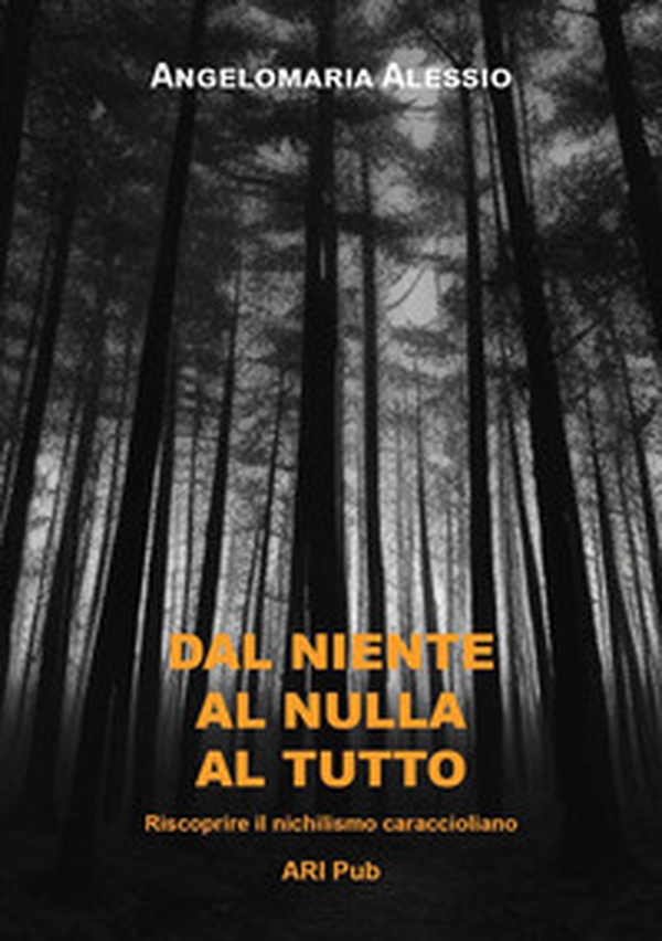 Dal niente al nulla al tutto. Riscoprire il nichilismo caraccioliano - Librerie.coop Dal niente al nulla al tutto. Riscoprire il nichilismo caraccioliano - Librerie.coop