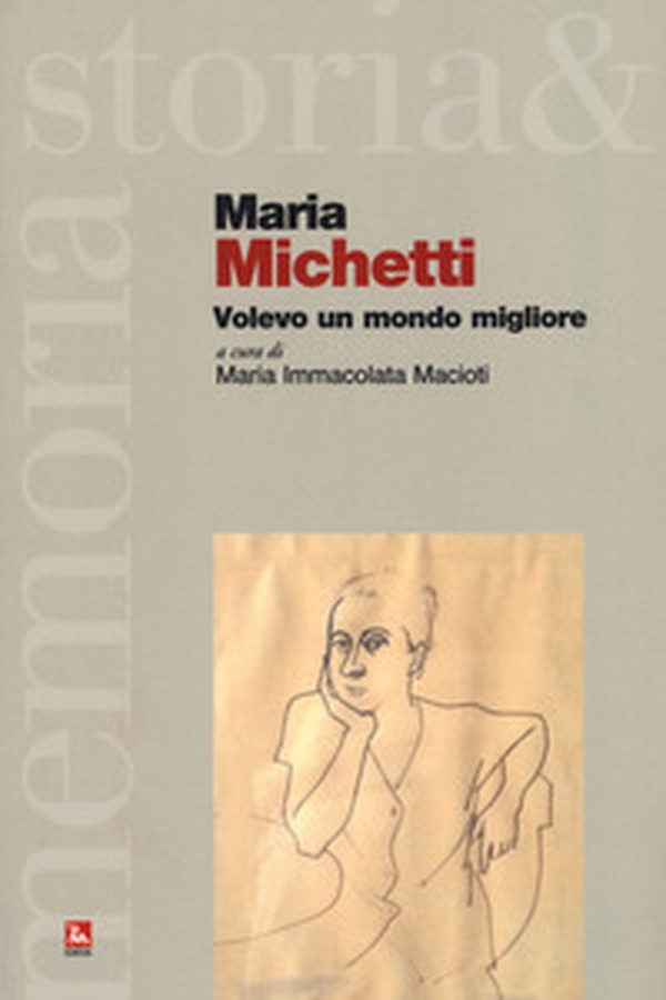 Maria Michetti. Volevo un mondo migliore - Librerie.coop Maria Michetti. Volevo un mondo migliore - Librerie.coop