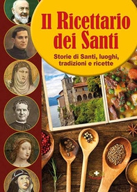 Il ricettario dei Santi. Storie di Santi, luoghi, tradizioni e ricette - Librerie.coop