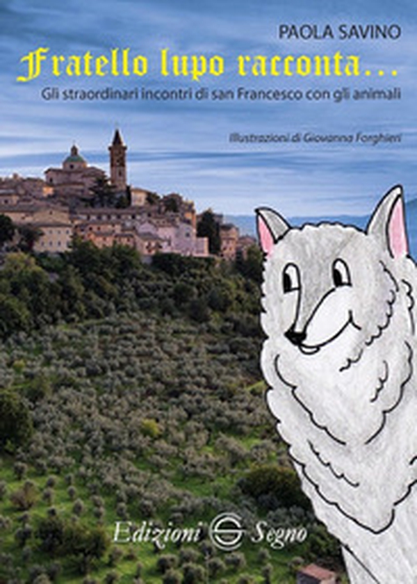 Fratello lupo racconta. Gli straordinari incontri di San Francesco con gli animali - Librerie.coop Fratello lupo racconta. Gli straordinari incontri di San Francesco con gli animali - Librerie.coop