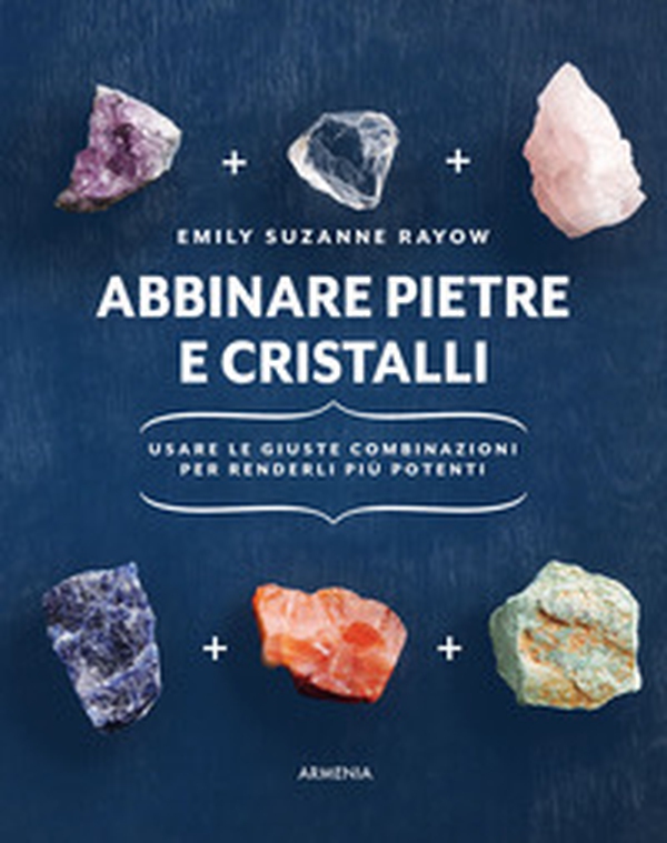 Abbinare pietre e cristalli. Usare le giuste combinazioni per renderli più potenti - Librerie.coop Abbinare pietre e cristalli. Usare le giuste combinazioni per renderli più potenti - Librerie.coop