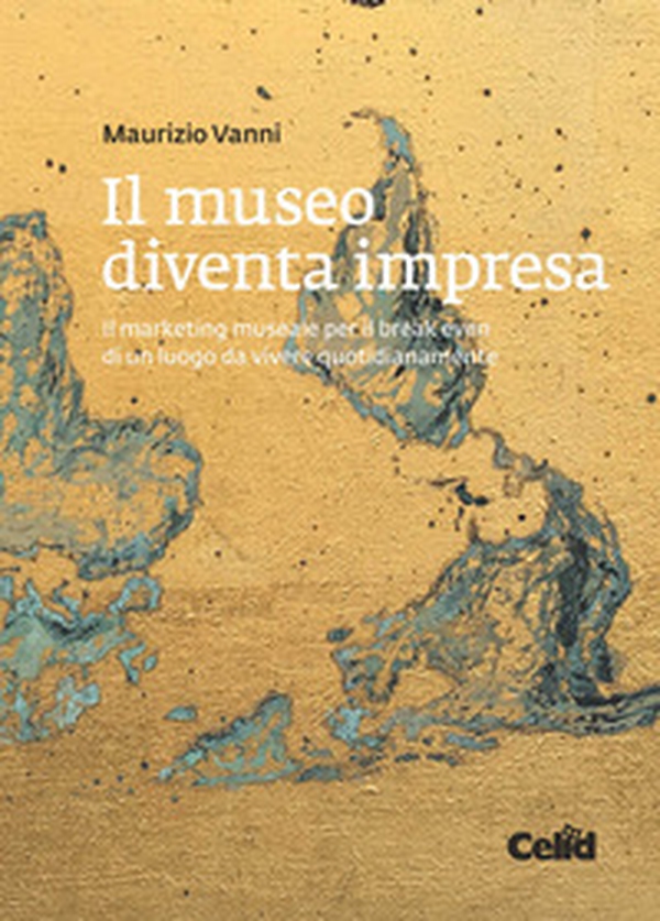 Il museo diventa impresa. Il marketing museale per il break even di un luogo da vivere quotidianamente - Librerie.coop Il museo diventa impresa. Il marketing museale per il break even di un luogo da vivere quotidianamente - Librerie.coop