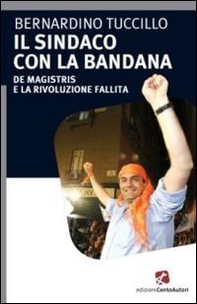 Il sindaco con la bandana. De Magistris e la rivoluzione fallita - Librerie.coop