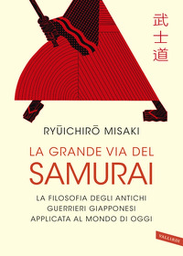 La grande via del samurai. La filosofia degli antichi guerrieri giapponesi applicata al mondo di oggi - Librerie.coop La grande via del samurai. La filosofia degli antichi guerrieri giapponesi applicata al mondo di oggi - Librerie.coop