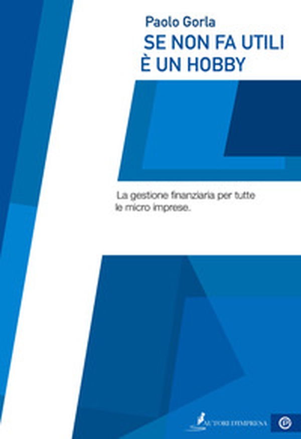 Se non fa utili è un hobby. La gestione finanziaria per tutte le micro imprese - Librerie.coop Se non fa utili è un hobby. La gestione finanziaria per tutte le micro imprese - Librerie.coop