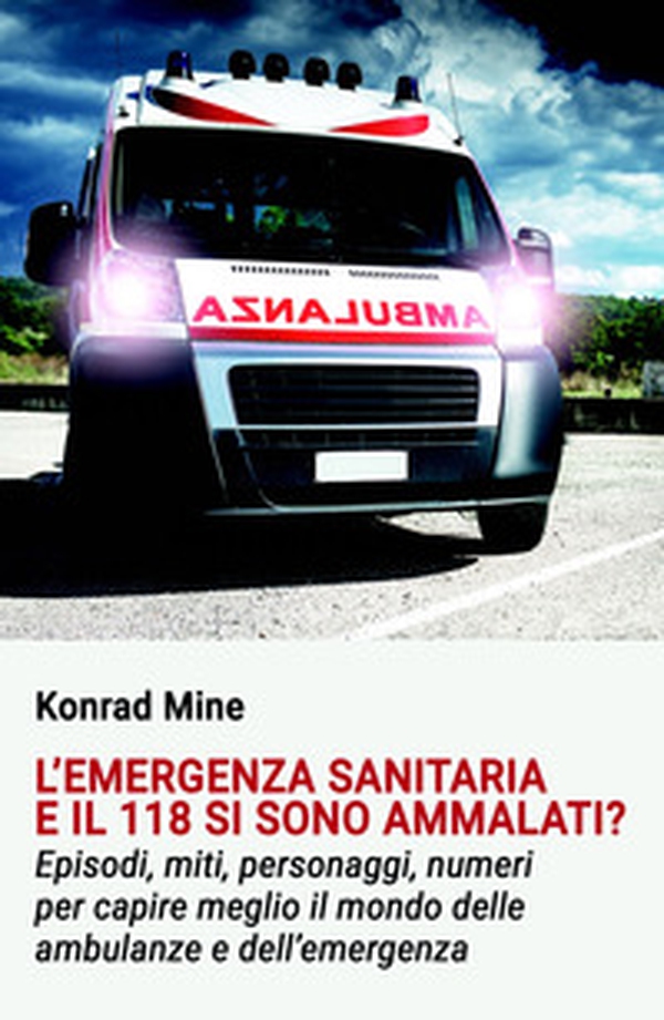 L'emergenza sanitaria e il 118 si sono ammalati? Episodi, miti, personaggi, numeri per capire meglio il mondo delle ambulanze e dell'emergenza - Librerie.coop L'emergenza sanitaria e il 118 si sono ammalati? Episodi, miti, personaggi, numeri per capire meglio il mondo delle ambulanze e dell'emergenza - Librerie.coop