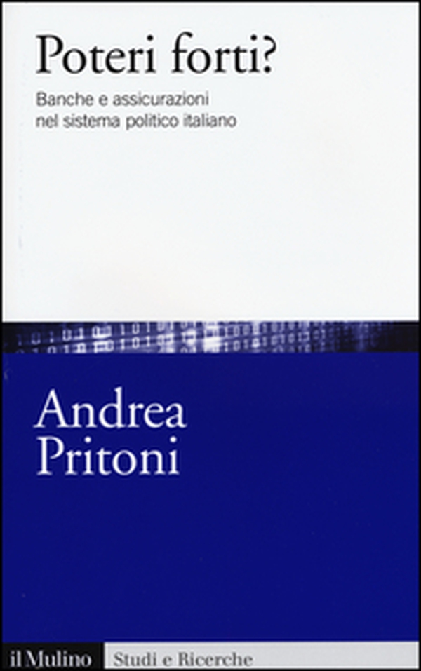 Poteri forti? Banche e assicurazioni nel sistema politico italiano - Librerie.coop Poteri forti? Banche e assicurazioni nel sistema politico italiano - Librerie.coop