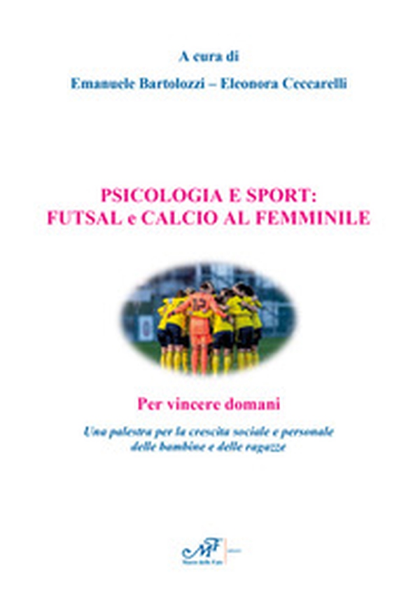 Psicologia e sport: futsal e calcio al femminile. Per vincere domani. Una palestra per la crescita sociale e personale delle bambine e delle ragazze - Librerie.coop Psicologia e sport: futsal e calcio al femminile. Per vincere domani. Una palestra per la crescita sociale e personale delle bambine e delle ragazze - Librerie.coop