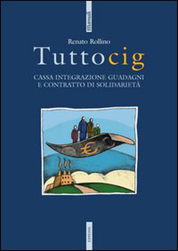 Tuttocig. Cassa integrazione guadagni e contratto di solidarietà - Librerie.coop Tuttocig. Cassa integrazione guadagni e contratto di solidarietà - Librerie.coop