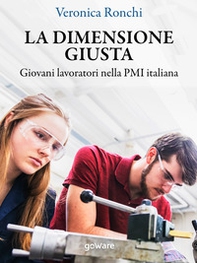 La dimensione giusta. Giovani lavoratori nella PMI italiana - Librerie.coop