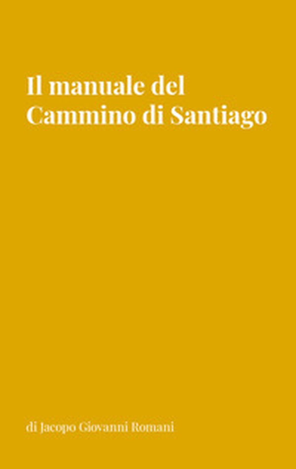 Il manuale del Cammino di Santiago. La guida per organizzare e conoscere i principali cammini di Santiago de Compostela - Librerie.coop Il manuale del Cammino di Santiago. La guida per organizzare e conoscere i principali cammini di Santiago de Compostela - Librerie.coop