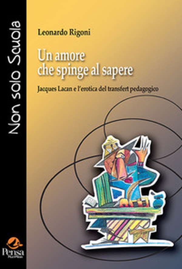 Un amore che spinge al sapere. Jacques Lacan e l'erotica del transfert pedagogico - Librerie.coop Un amore che spinge al sapere. Jacques Lacan e l'erotica del transfert pedagogico - Librerie.coop