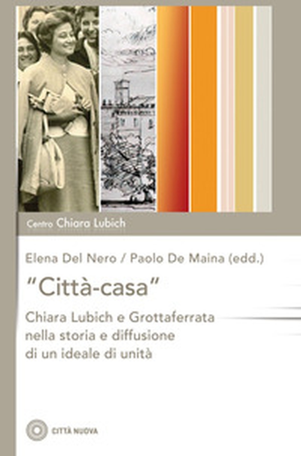 «Città-casa». Chiara Lubich e Grottaferrata nella storia e diffusione di un ideale di unità - Librerie.coop «Città-casa». Chiara Lubich e Grottaferrata nella storia e diffusione di un ideale di unità - Librerie.coop