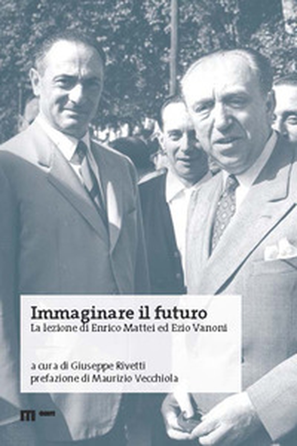 Immaginare il futuro. La lezione di Enrico Mattei ed Ezio Vanoni - Librerie.coop Immaginare il futuro. La lezione di Enrico Mattei ed Ezio Vanoni - Librerie.coop