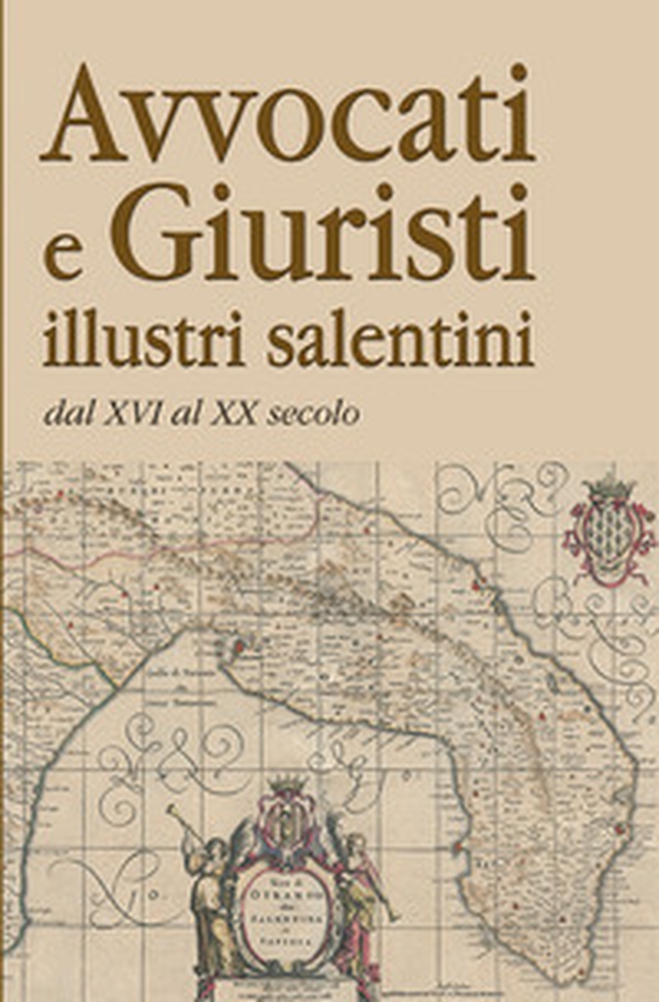 Avvocati e giuristi illustri salentini dal XVI al XX secolo - Librerie.coop Avvocati e giuristi illustri salentini dal XVI al XX secolo - Librerie.coop