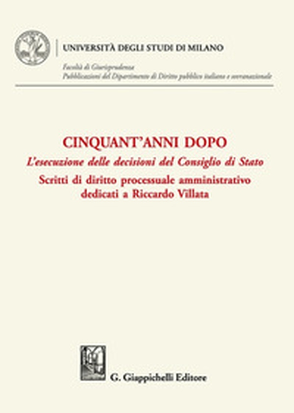 Cinquant'anni dopo. L'esecuzione delle decisioni del Consiglio di Stato. Scritti di diritto processuale amministrativo dedicati a Riccardo Villata - Librerie.coop Cinquant'anni dopo. L'esecuzione delle decisioni del Consiglio di Stato. Scritti di diritto processuale amministrativo dedicati a Riccardo Villata - Librerie.coop