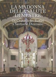 La Madonna della Salute di Mestre. Da oratorio dei Battuti a santuario diocesano - Librerie.coop