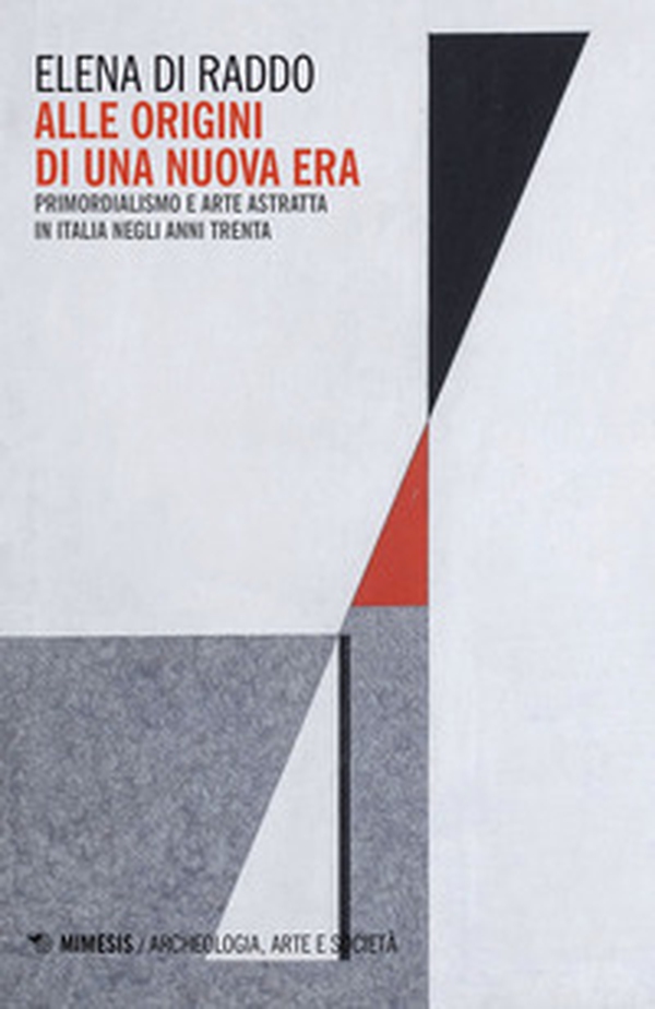 Alle origini di una nuova era. Primordialismo e arte astratta in Italia negli anni Trenta - Librerie.coop Alle origini di una nuova era. Primordialismo e arte astratta in Italia negli anni Trenta - Librerie.coop