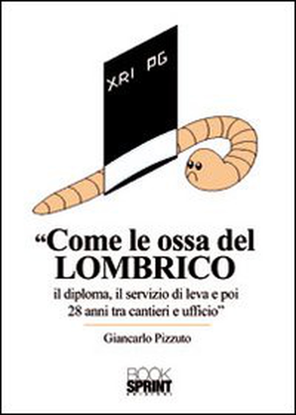 Come le ossa del lombrico. Il diploma, il servizio di leva e poi 28 anni tra cantieri e ufficio - Librerie.coop Come le ossa del lombrico. Il diploma, il servizio di leva e poi 28 anni tra cantieri e ufficio - Librerie.coop