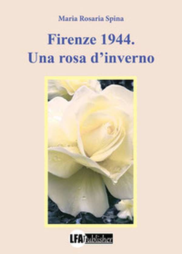 Firenze 1944. Una rosa d'inverno - Librerie.coop Firenze 1944. Una rosa d'inverno - Librerie.coop