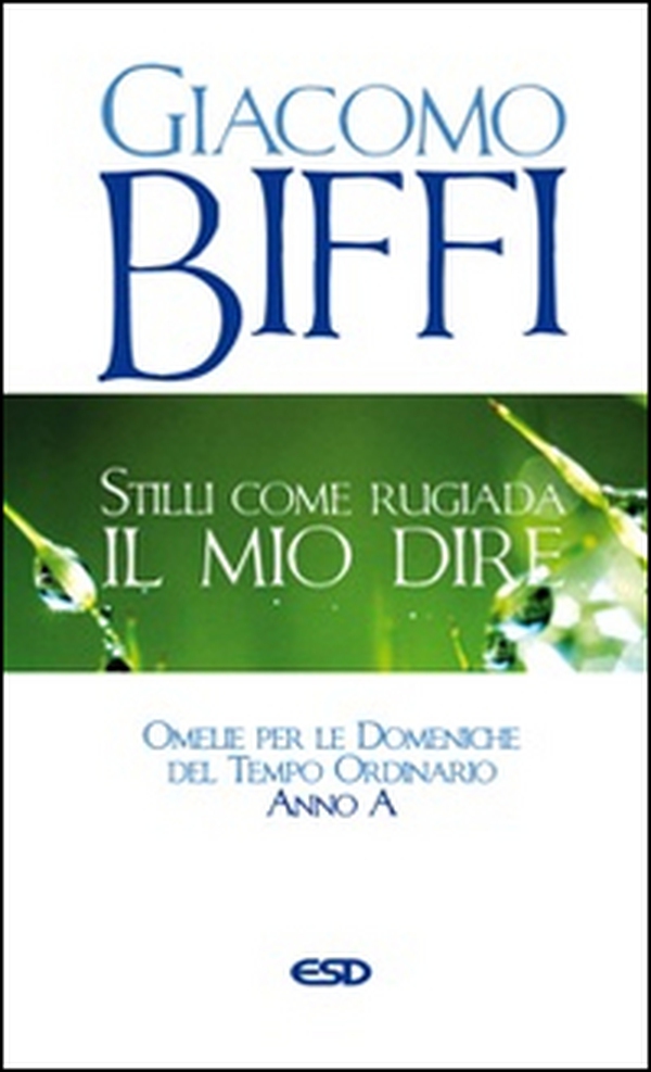 Stilli come rugiada il mio dire. Omelie per le Domeniche del Tempo Ordinario. Anno A - Librerie.coop Stilli come rugiada il mio dire. Omelie per le Domeniche del Tempo Ordinario. Anno A - Librerie.coop