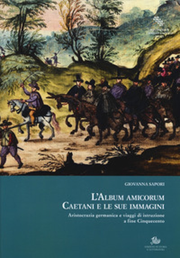 L'album amicorum Caetani e le sue immagini. Aristocrazia germanica e viaggi di istruzione a fine Cinquecento - Librerie.coop L'album amicorum Caetani e le sue immagini. Aristocrazia germanica e viaggi di istruzione a fine Cinquecento - Librerie.coop