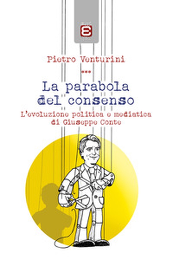 La parabola del consenso. L'evoluzione politica e mediatica di Giuseppe Conte - Librerie.coop La parabola del consenso. L'evoluzione politica e mediatica di Giuseppe Conte - Librerie.coop