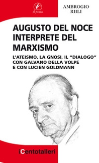 Augusto Del Noce interprete del marxismo. L'ateismo, la gnosi, il "dialogo" con Galvano Della Volpe e con Lucien Goldmann - Librerie.coop