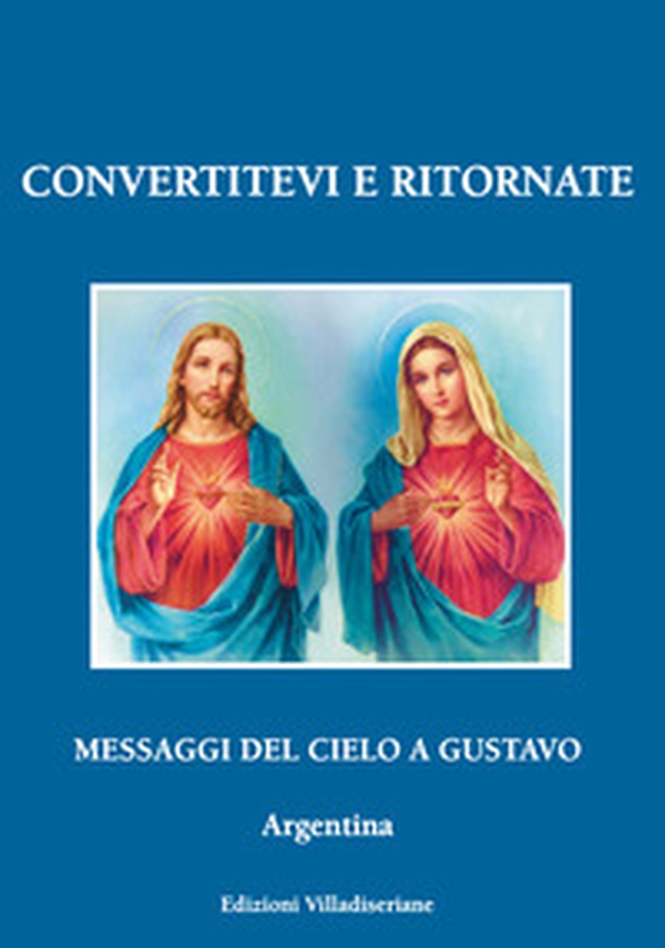 Convertitevi e ritornate. Messaggi del cielo a Gustavo, Argentina - Librerie.coop Convertitevi e ritornate. Messaggi del cielo a Gustavo, Argentina - Librerie.coop