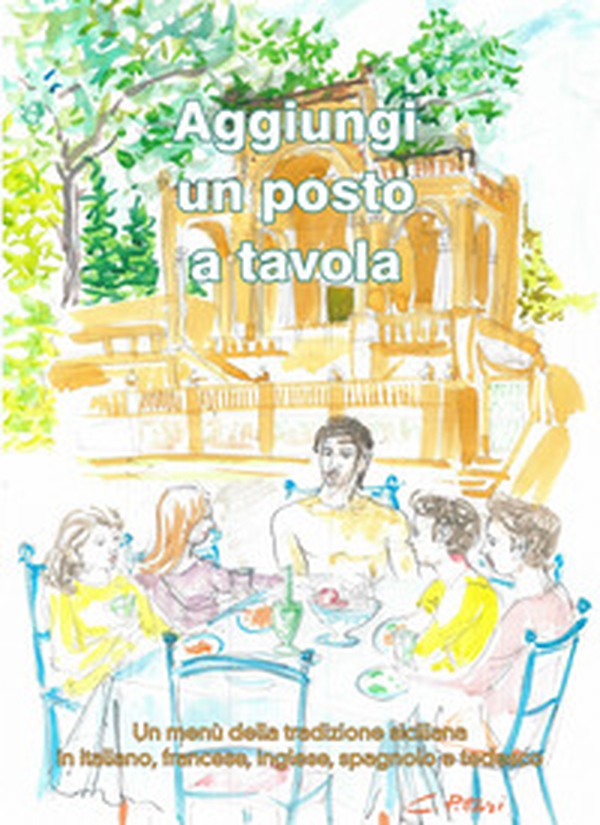 Aggiungi un posto a tavola. Un menù della tradizione siciliana in italiano, francese, inglese, spagnolo e tedesco - Librerie.coop Aggiungi un posto a tavola. Un menù della tradizione siciliana in italiano, francese, inglese, spagnolo e tedesco - Librerie.coop