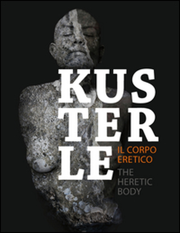 Kusterle. Il corpo eretico. Ediz. italiana e inglese - Librerie.coop Kusterle. Il corpo eretico. Ediz. italiana e inglese - Librerie.coop