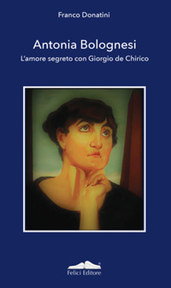 Antonia Bolognesi. L'amore segreto con Giorgio De Chirico - Librerie.coop Antonia Bolognesi. L'amore segreto con Giorgio De Chirico - Librerie.coop