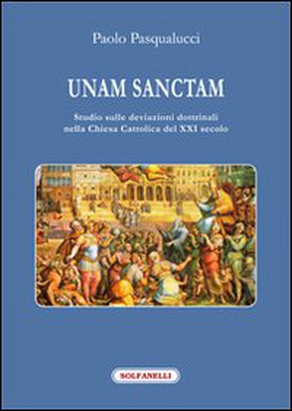 Unam Sanctam. Studio sulle deviazioni dottrinali nella Chiesa Cattolica del XXI secolo - Librerie.coop Unam Sanctam. Studio sulle deviazioni dottrinali nella Chiesa Cattolica del XXI secolo - Librerie.coop