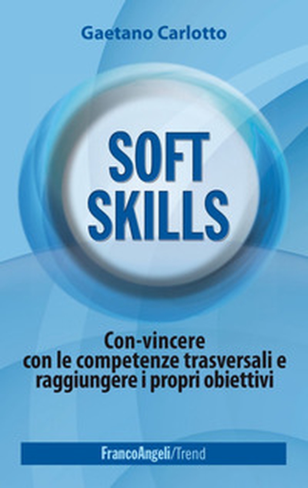 Soft skills. Con-vincere con le competenze trasversali e raggiungere i propri obiettivi - Librerie.coop Soft skills. Con-vincere con le competenze trasversali e raggiungere i propri obiettivi - Librerie.coop