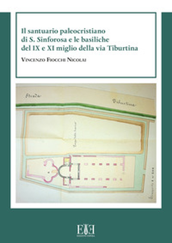 Il santuario paleocristiano di S. Sinforosa e le basiliche del IX e XI miglio della via Tiburtina - Librerie.coop Il santuario paleocristiano di S. Sinforosa e le basiliche del IX e XI miglio della via Tiburtina - Librerie.coop